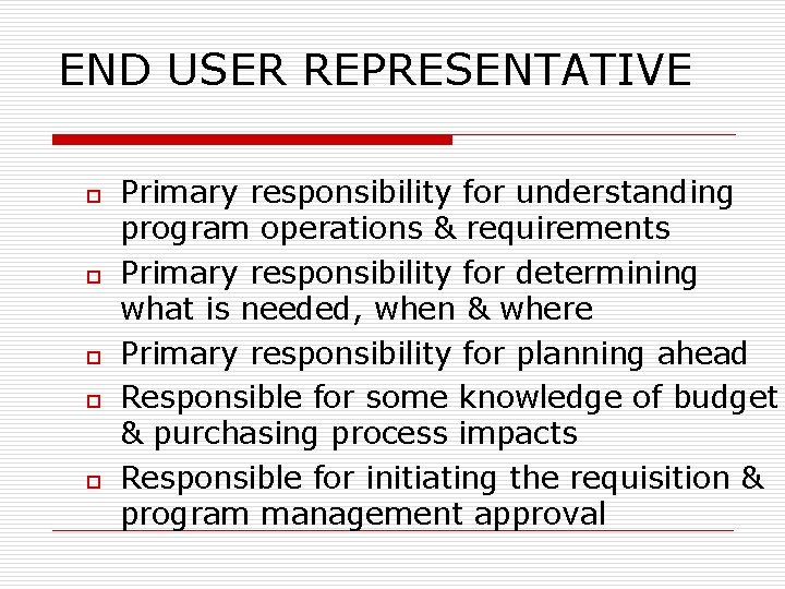  END USER REPRESENTATIVE o o o Primary responsibility for understanding program operations &