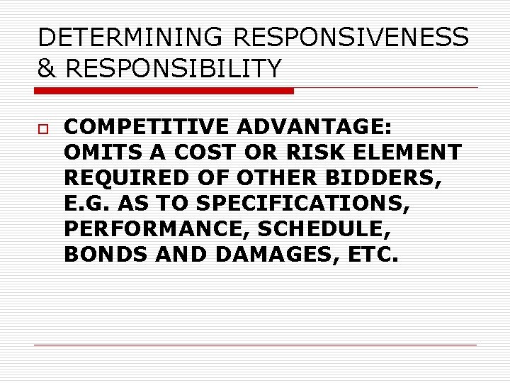 DETERMINING RESPONSIVENESS & RESPONSIBILITY o COMPETITIVE ADVANTAGE: OMITS A COST OR RISK ELEMENT REQUIRED