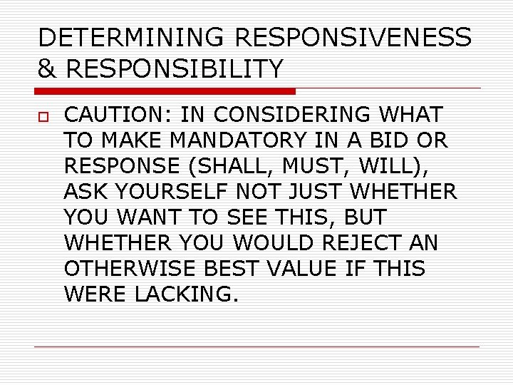 DETERMINING RESPONSIVENESS & RESPONSIBILITY o CAUTION: IN CONSIDERING WHAT TO MAKE MANDATORY IN A