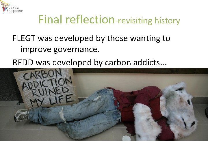 Final reflection-revisiting history FLEGT was developed by those wanting to improve governance. REDD was
