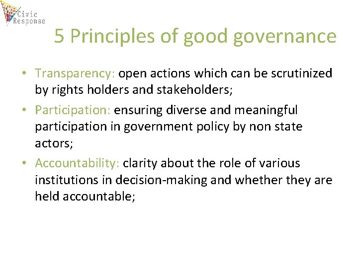 5 Principles of good governance • Transparency: open actions which can be scrutinized by