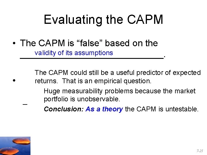 Evaluating the CAPM • The CAPM is “false” based on the validity of its