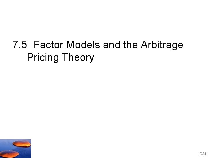 7. 5 Factor Models and the Arbitrage Pricing Theory 7 -33 