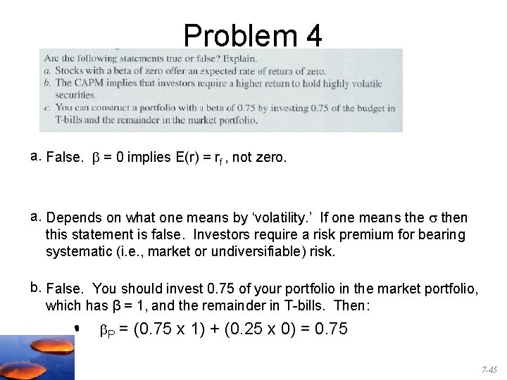 Problem 4 a. False. = 0 implies E(r) = rf , not zero. a.