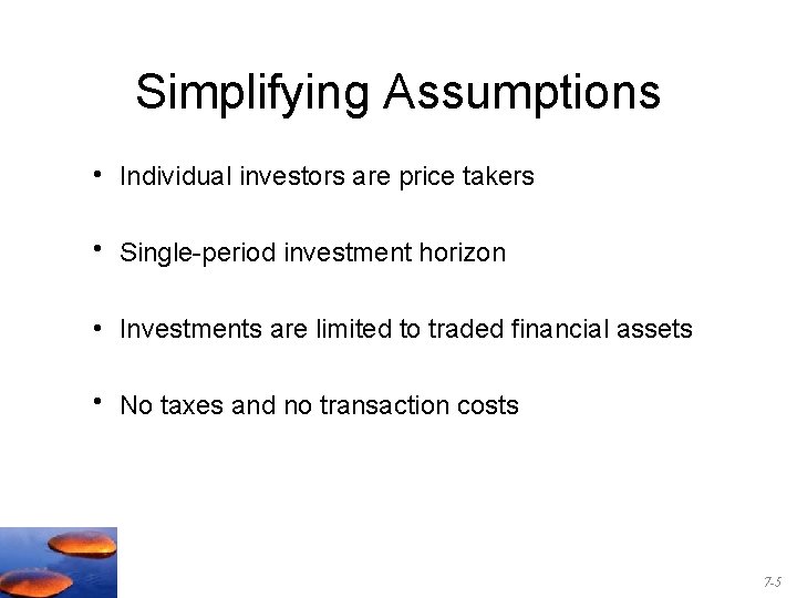 Simplifying Assumptions • Individual investors are price takers • Single-period investment horizon • Investments