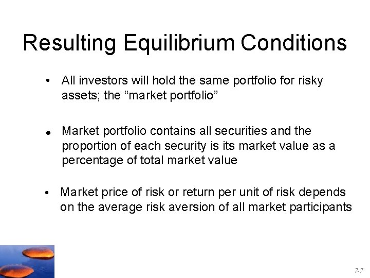 Resulting Equilibrium Conditions • All investors will hold the same portfolio for risky assets; Resulting Equilibrium Conditions • All investors will hold the same portfolio for risky assets;