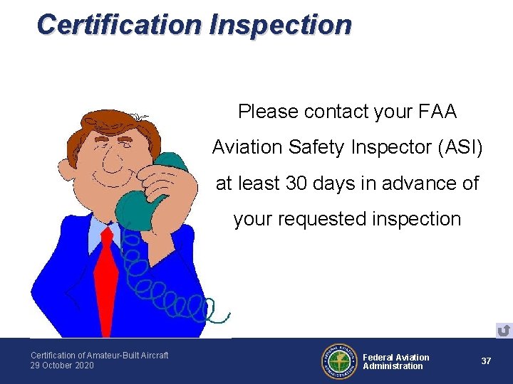Certification Inspection Please contact your FAA Aviation Safety Inspector (ASI) at least 30 days Certification Inspection Please contact your FAA Aviation Safety Inspector (ASI) at least 30 days