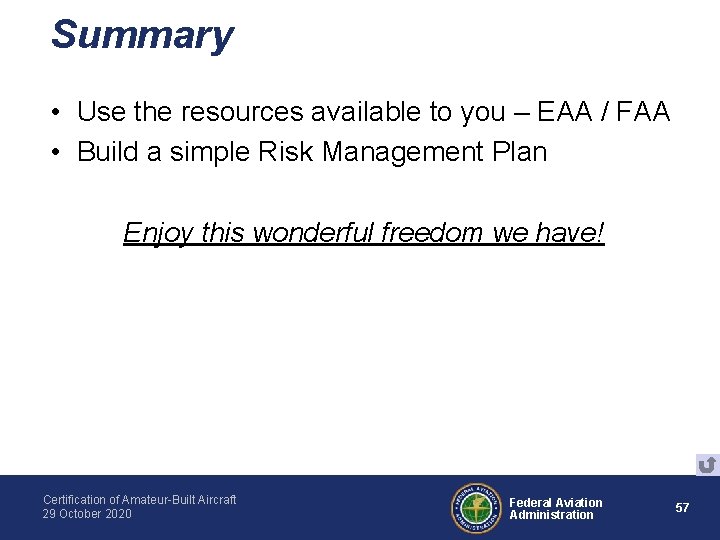 Summary • Use the resources available to you – EAA / FAA • Build