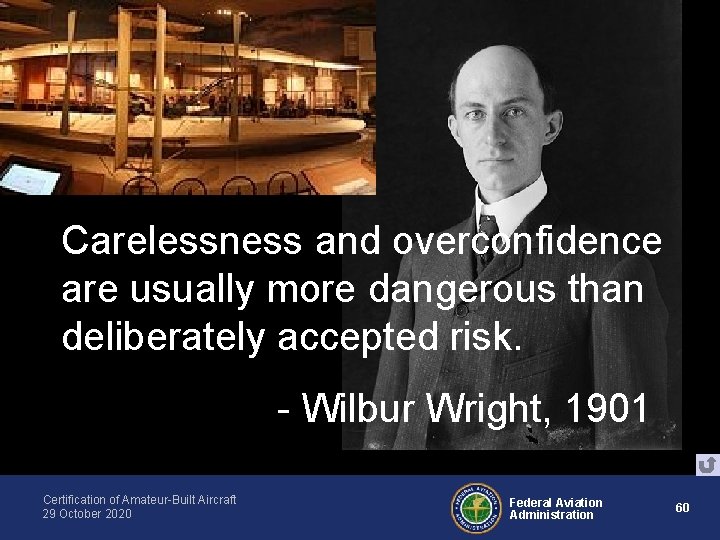 Carelessness and overconfidence are usually more dangerous than deliberately accepted risk. - Wilbur Wright,