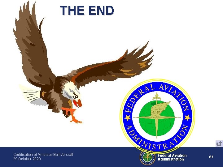 THE END Certification of Amateur-Built Aircraft 29 October 2020 Federal Aviation Administration 61 