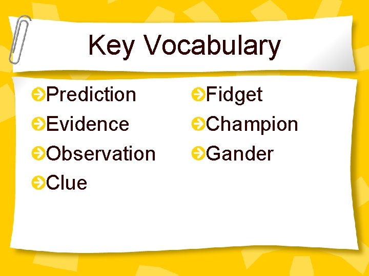 Key Vocabulary Prediction Evidence Observation Clue Fidget Champion Gander 