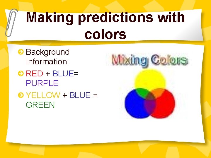 Making predictions with colors Background Information: RED + BLUE= PURPLE YELLOW + BLUE =