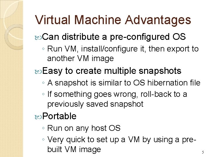 Virtual Machine Advantages Can distribute a pre-configured OS ◦ Run VM, install/configure it, then