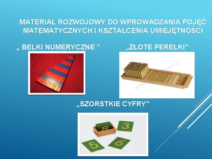 MATERIAŁ ROZWOJOWY DO WPROWADZANIA POJĘĆ MATEMATYCZNYCH I KSZTAŁCENIA UMIEJĘTNOŚCI „ BELKI NUMERYCZNE ” „ZŁOTE