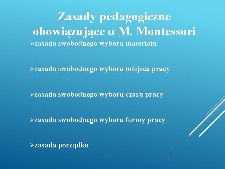 Zasady pedagogiczne obowiązujące u M. Montessori Øzasada swobodnego wyboru materiału Øzasada swobodnego wyboru miejsca