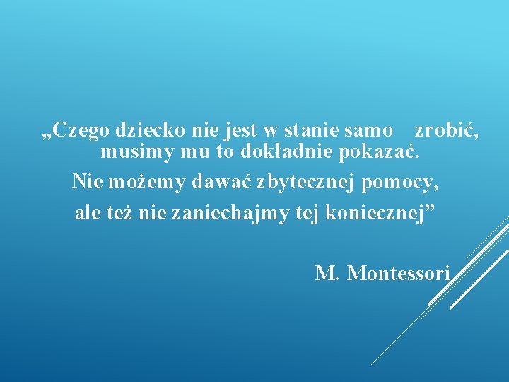 „Czego dziecko nie jest w stanie samo zrobić, musimy mu to dokładnie pokazać. Nie