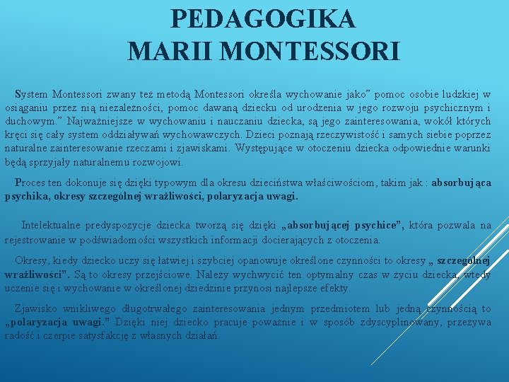 PEDAGOGIKA MARII MONTESSORI System Montessori zwany też metodą Montessori określa wychowanie jako” pomoc osobie