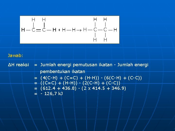 Jawab: ∆H reaksi = Jumlah energi pemutusan ikatan - Jumlah energi pembentukan ikatan =