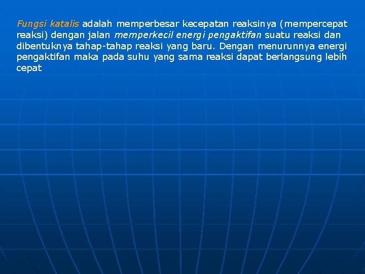 Fungsi katalis adalah memperbesar kecepatan reaksinya (mempercepat reaksi) dengan jalan memperkecil energi pengaktifan suatu