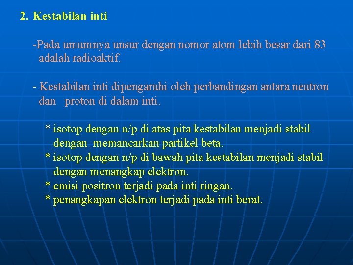 2. Kestabilan inti -Pada umumnya unsur dengan nomor atom lebih besar dari 83 adalah