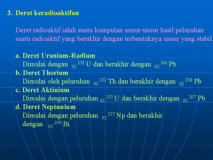 3. Deret keradioaktifan Deret radioaktif ialah suatu kumpulan unsur-unsur hasil peluruhan suatu radioaktif yang