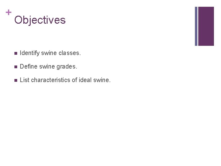 + Objectives n Identify swine classes. n Define swine grades. n List characteristics of