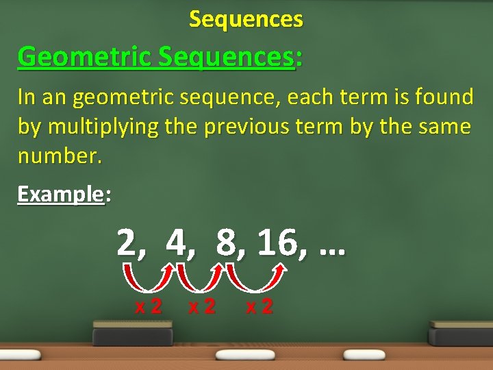 Sequences Geometric Sequences: In an geometric sequence, each term is found by multiplying the