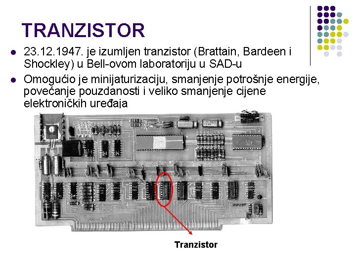 TRANZISTOR l l 23. 12. 1947. je izumljen tranzistor (Brattain, Bardeen i Shockley) u