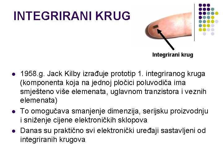 INTEGRIRANI KRUG Integrirani krug l l l 1958. g. Jack Kilby izrađuje prototip 1.