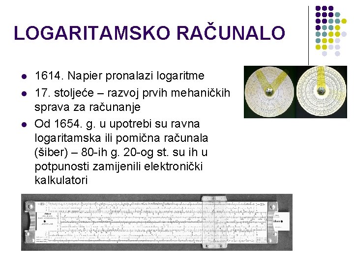 LOGARITAMSKO RAČUNALO l l l 1614. Napier pronalazi logaritme 17. stoljeće – razvoj prvih LOGARITAMSKO RAČUNALO l l l 1614. Napier pronalazi logaritme 17. stoljeće – razvoj prvih