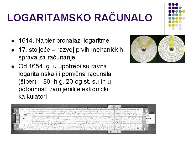 LOGARITAMSKO RAČUNALO l l l 1614. Napier pronalazi logaritme 17. stoljeće – razvoj prvih