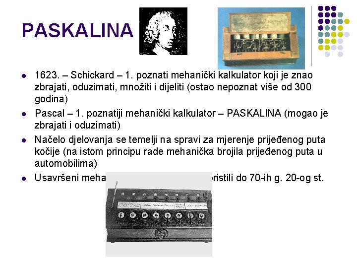 PASKALINA l l 1623. – Schickard – 1. poznati mehanički kalkulator koji je znao