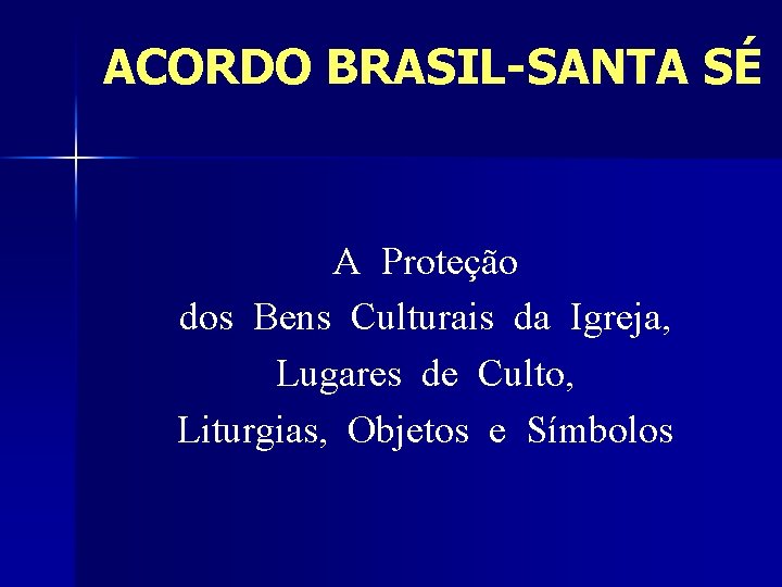 ACORDO BRASIL-SANTA SÉ A Proteção dos Bens Culturais da Igreja, Lugares de Culto, Liturgias,