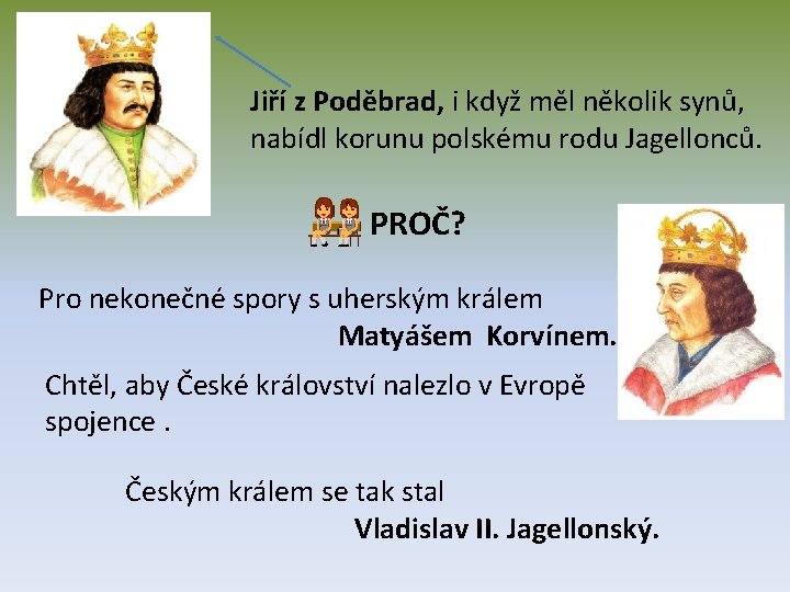 Jiří z Poděbrad, i když měl několik synů, nabídl korunu polskému rodu Jagellonců. PROČ?