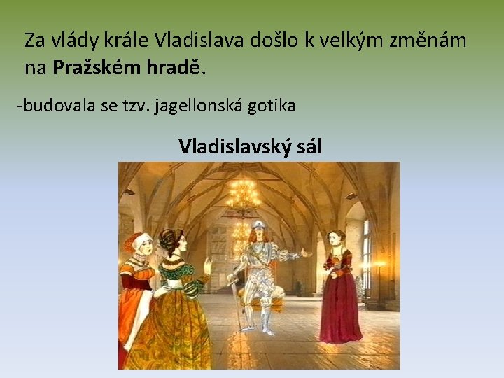 Za vlády krále Vladislava došlo k velkým změnám na Pražském hradě. -budovala se tzv.