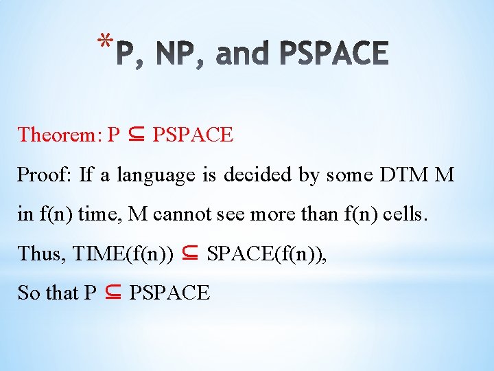 * Theorem: P ⊆ PSPACE Proof: If a language is decided by some DTM