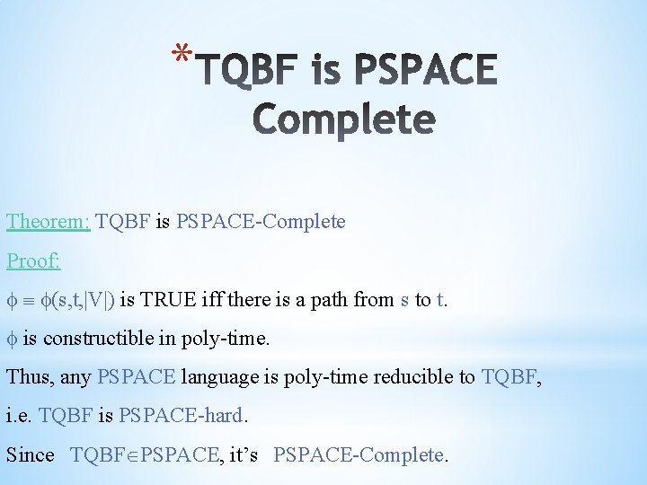 * Theorem: TQBF is PSPACE-Complete Proof: (s, t, |V|) is TRUE iff there is