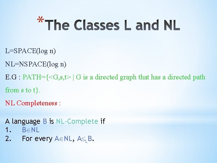 * L=SPACE(log n) NL=NSPACE(log n) E. G : PATH={<G, s, t> | G is