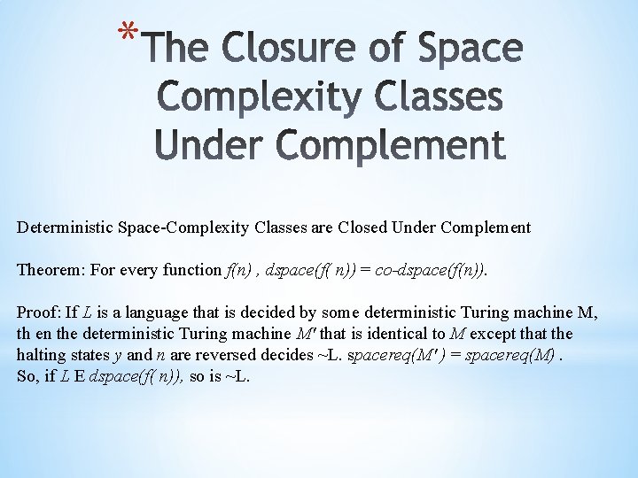 * Deterministic Space-Complexity Classes are Closed Under Complement Theorem: For every function f(n) ,