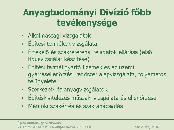 Anyagtudományi Divízió főbb tevékenysége • Alkalmassági vizsgálatok • Építési termékek vizsgálata • Értékelő és