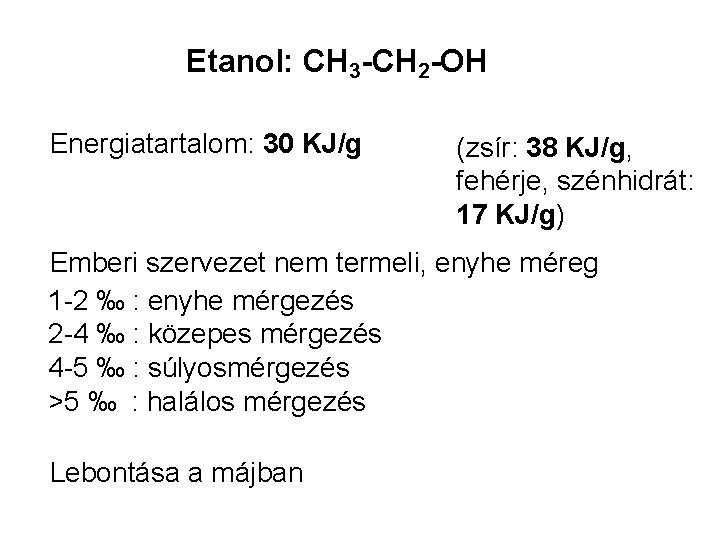 Etanol: CH 3 -CH 2 -OH Energiatartalom: 30 KJ/g (zsír: 38 KJ/g, fehérje, szénhidrát:
