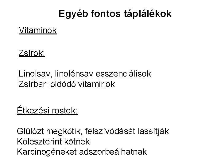 Egyéb fontos táplálékok Vitaminok Zsírok: Linolsav, linolénsav esszenciálisok Zsírban oldódó vitaminok Étkezési rostok: Glülózt