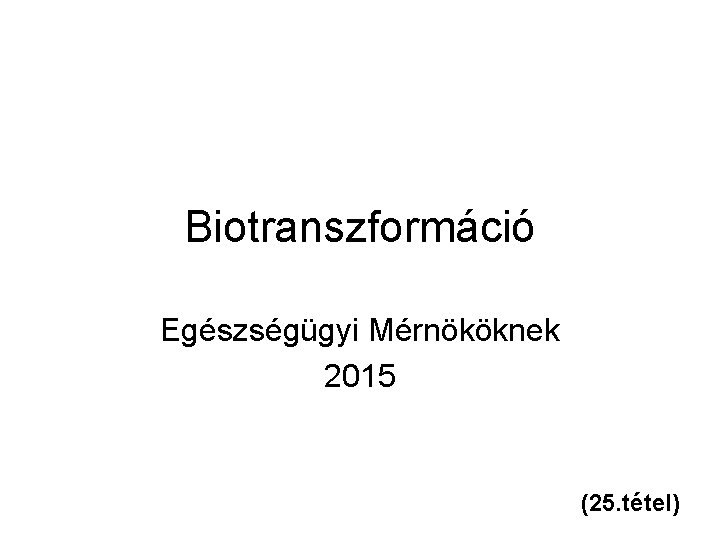 Biotranszformáció Egészségügyi Mérnököknek 2015 (25. tétel) 