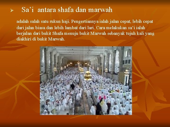 Ø Sa’i antara shafa dan marwah adalah satu rukun haji. Pengertiannya ialah jalan cepat,