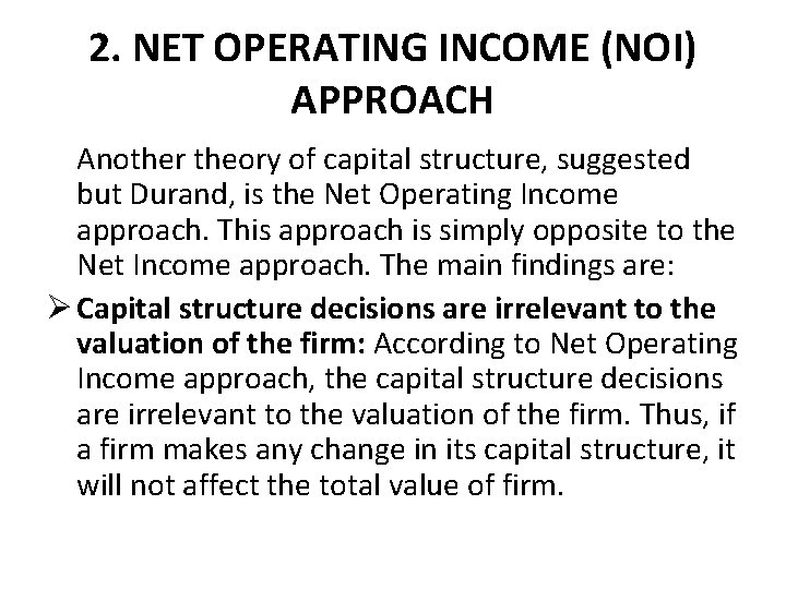 2. NET OPERATING INCOME (NOI) APPROACH Another theory of capital structure, suggested but Durand,