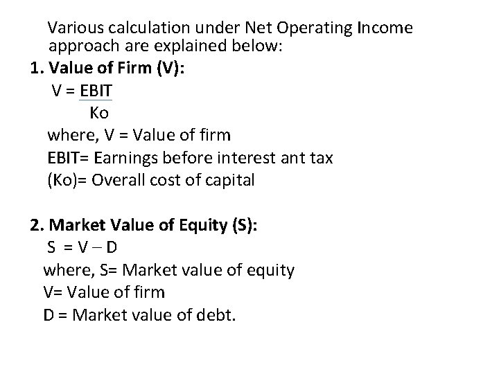 Various calculation under Net Operating Income approach are explained below: 1. Value of Firm