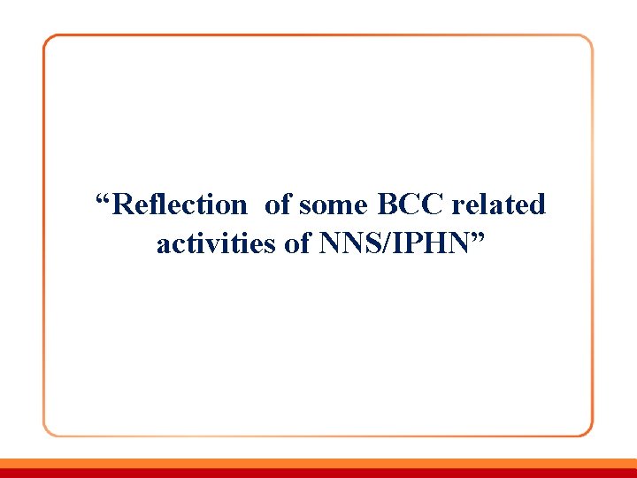 “Reflection of some BCC related activities of NNS/IPHN” 