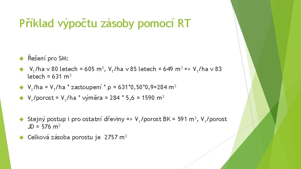 Příklad výpočtu zásoby pomocí RT Řešení pro SM: Vt/ha v 80 letech = 605