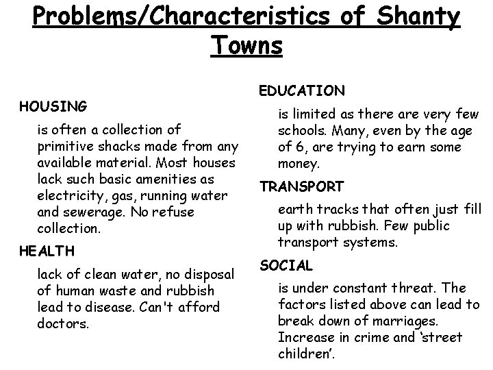 Problems/Characteristics of Shanty Towns HOUSING is often a collection of primitive shacks made from