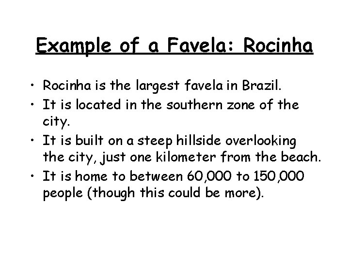 Example of a Favela: Rocinha • Rocinha is the largest favela in Brazil. •